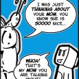 WebComic: Your Mom! (Mother’s Day Comic) This weekend is Mother’s Day, which is probably one of the most important day of the year. Don’t tell my wife I said that, but it is true. This week’s...